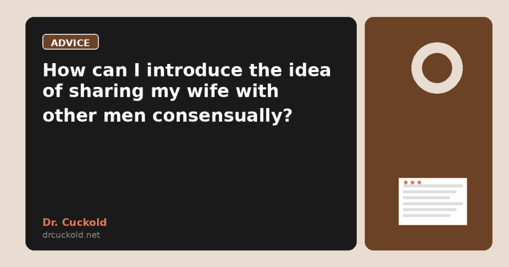 How can I introduce the idea of sharing my wife with other men consensually?