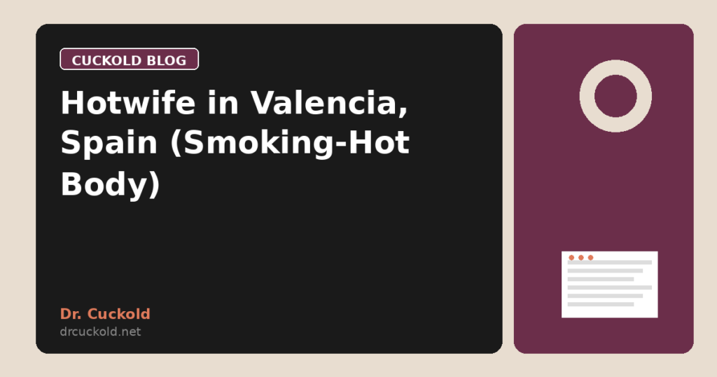 Hotwife in Valencia, Spain (Smoking-Hot Body)