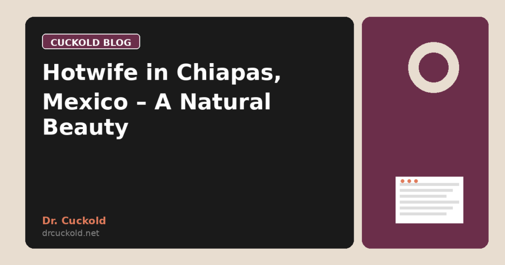 Hotwife in Chiapas, Mexico – A Natural Beauty
