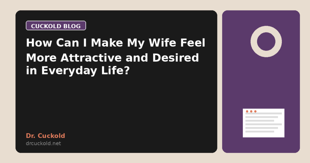 How Can I Make My Wife Feel More Attractive and Desired in Everyday Life?